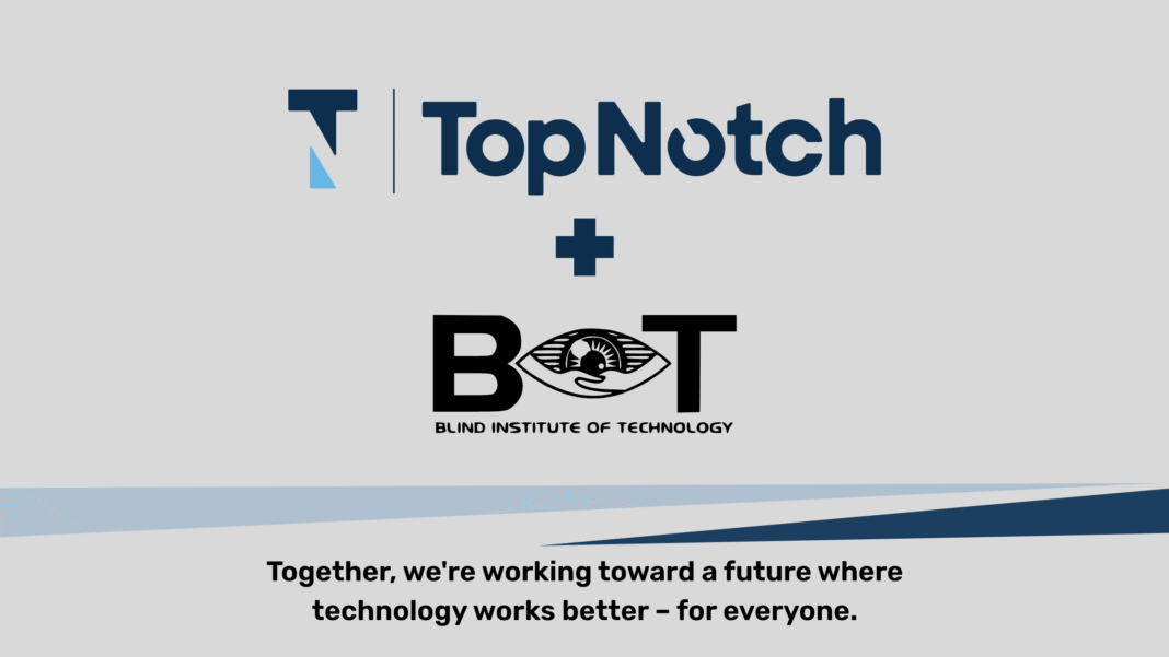 TopNotch & BIT Top Notch QA partners with Blind Institute of Technology. Together, we're working toward a future where technology works better – for everyone.
